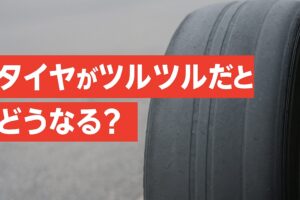 『タイヤがツルツルだとどうなる？』と書かれた警告デザインの見出し画像。事故やバーストの危険